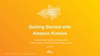 © 2016, Amazon Web Services, Inc. or its Affiliates. All rights reserved.
Warren Paull, Solution Architect, AWS
Patricio Rocca, Chief Technology Officer, Jampp
July 2016
Getting Started with
Amazon Kinesis
 