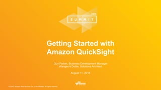 © 2016, Amazon Web Services, Inc. or its Affiliates. All rights reserved.
August 11, 2016
Getting Started with
Amazon QuickSight
Guy Farber, Business Development Manager
Wangechi Doble, Solutions Architect
 