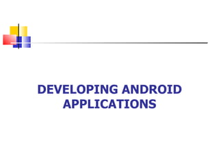 DEVELOPING ANDROID APPLICATIONS 