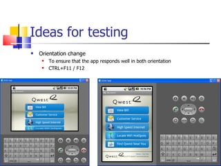 Ideas for testing Orientation change To ensure that the app responds well in both orientation CTRL+F11 / F12 