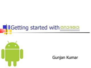 Getting started with  Gunjan Kumar 