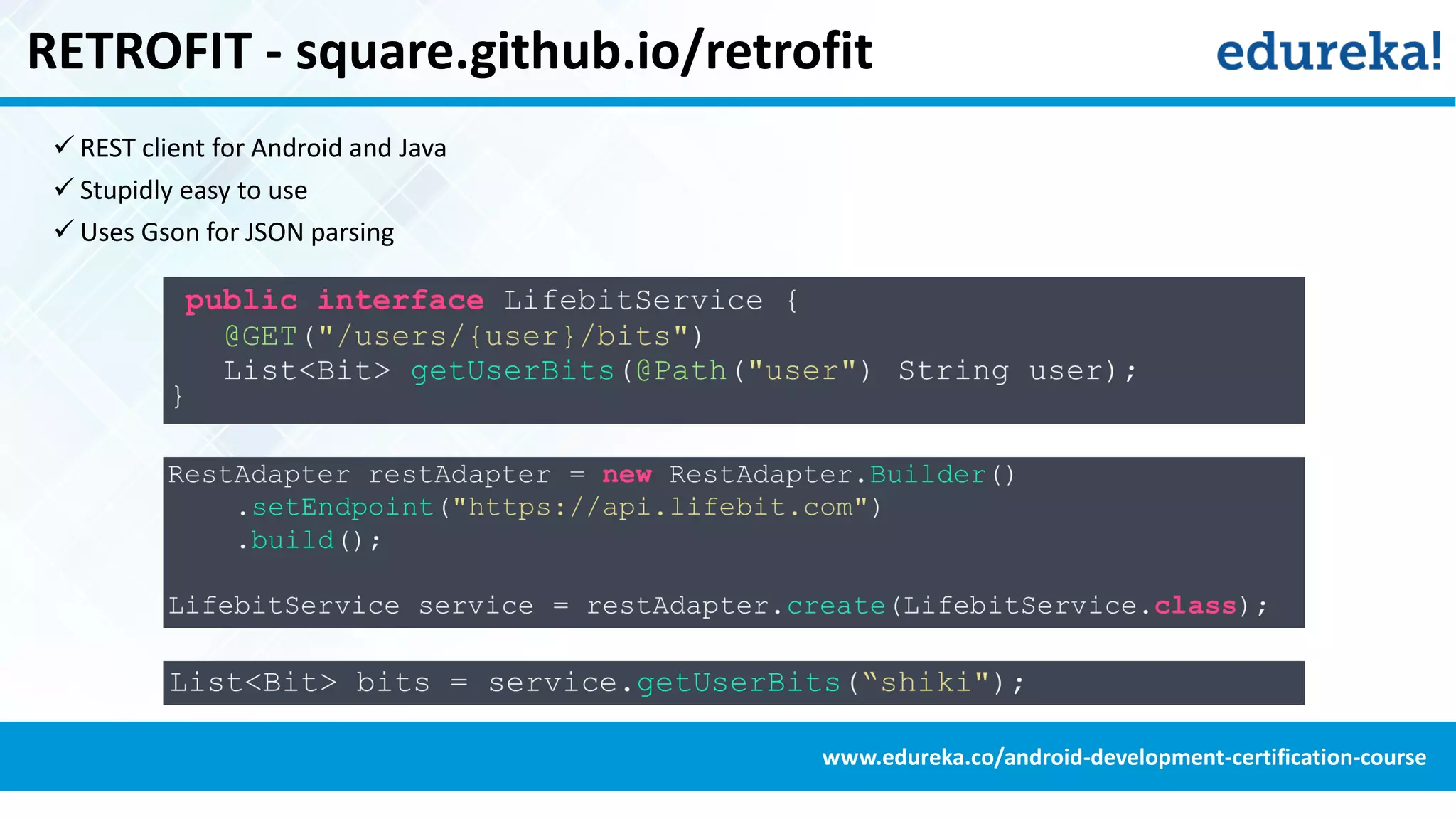 RETROFIT - square.github.io/retrofit
 REST client for Android and Java
 Stupidly easy to use
 Uses Gson for JSON parsing
www.edureka.co/android-development-certification-course
 