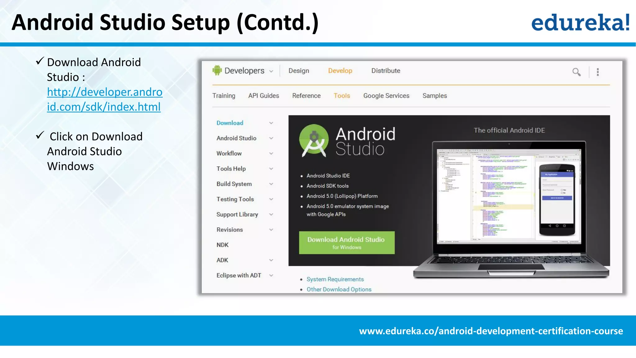 Android Studio Setup (Contd.)
 Download Android
Studio :
http://developer.andro
id.com/sdk/index.html
 Click on Download
Android Studio
Windows
www.edureka.co/android-development-certification-course
 
