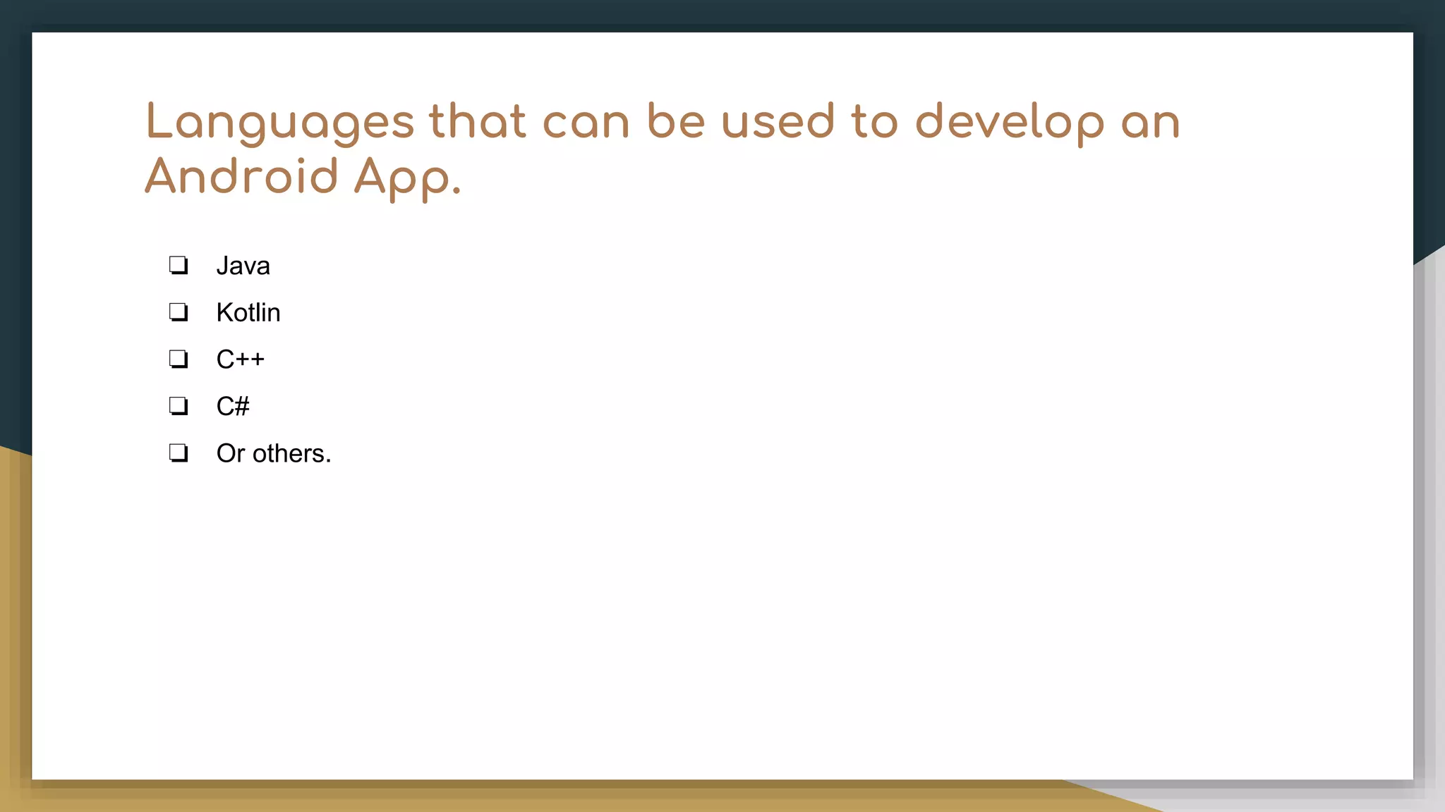 Languages that can be used to develop an Android App. ❏ Java ❏ Kotlin ❏ C++ ❏ C# ❏ Or others. 