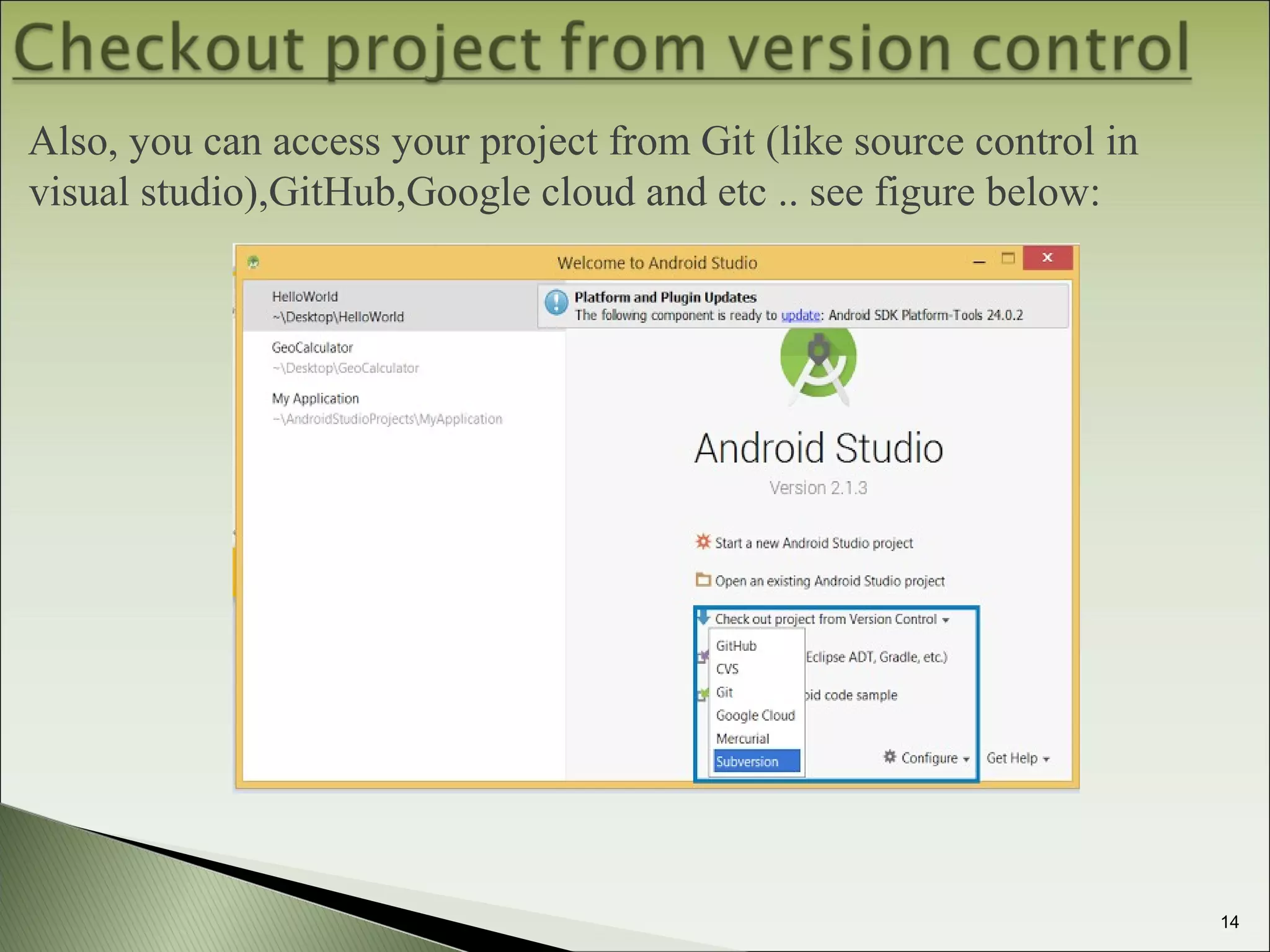 Also, you can access your project from Git (like source control in
visual studio),GitHub,Google cloud and etc .. see figure below:
14
 