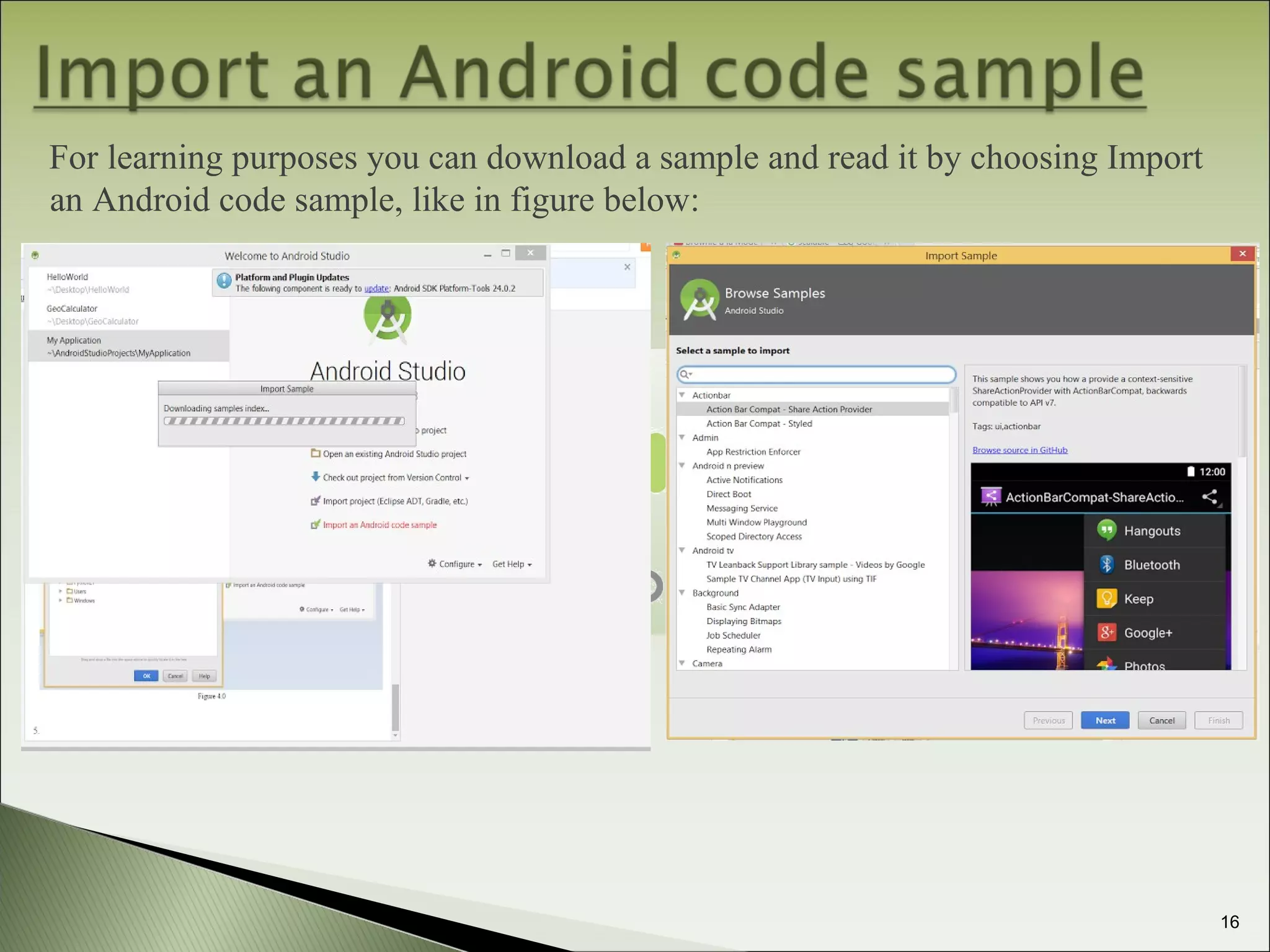 For learning purposes you can download a sample and read it by choosing Import
an Android code sample, like in figure below:
16
 