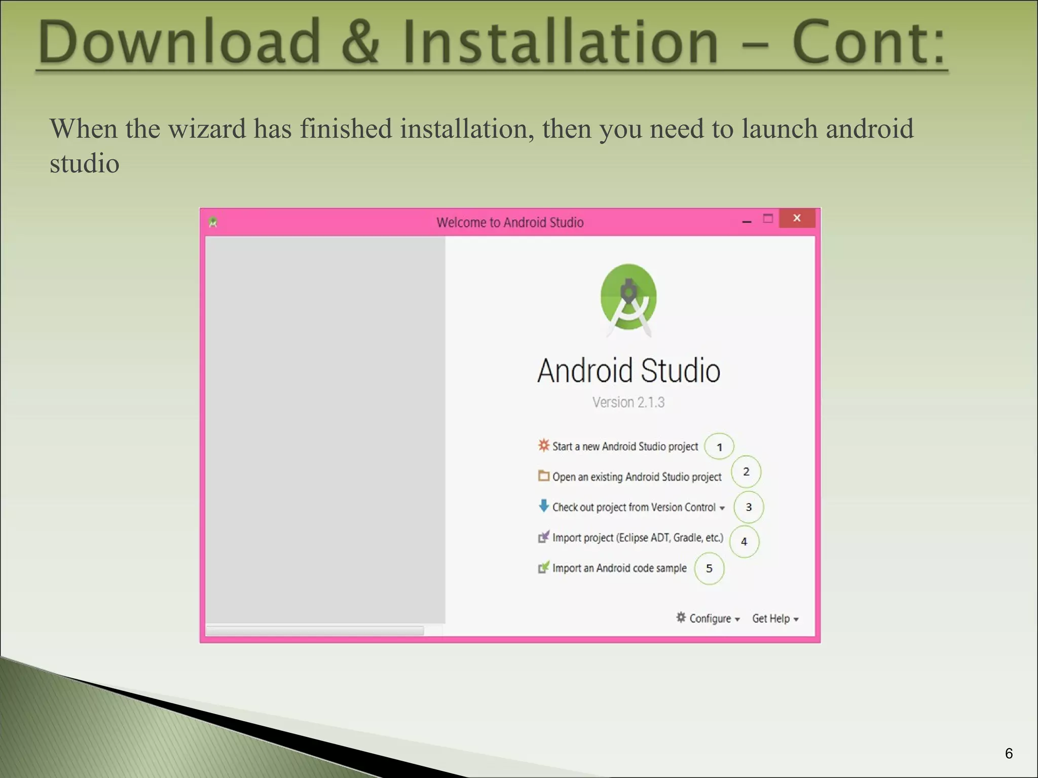 When the wizard has finished installation, then you need to launch android
studio
6
 