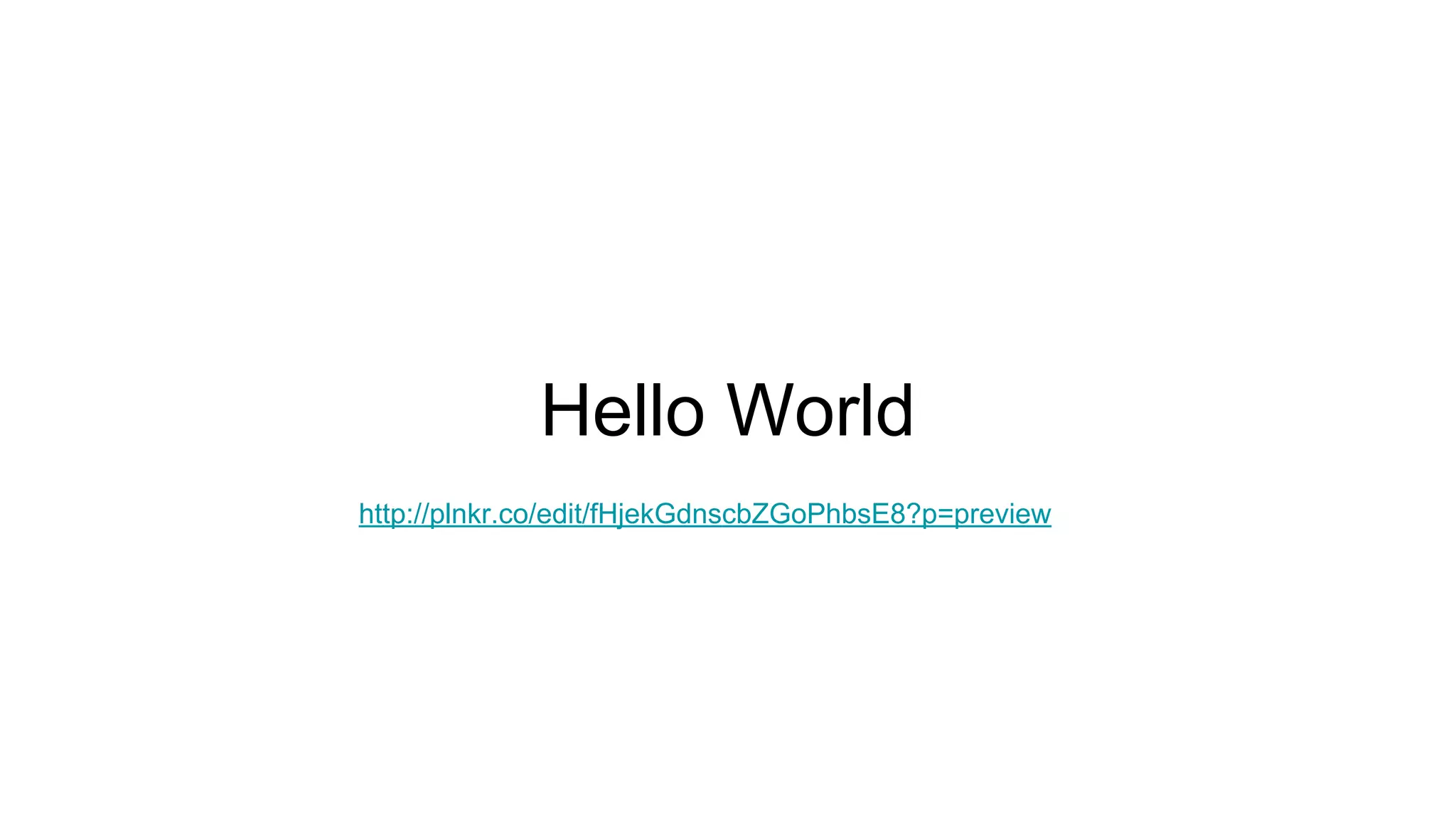 Hello World http://plnkr.co/edit/fHjekGdnscbZGoPhbsE8?p=preview 