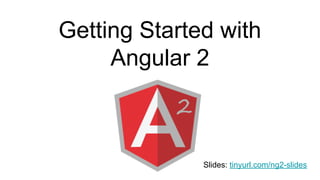 Getting Started with
Angular 2
Slides: tinyurl.com/ng2-slides
 