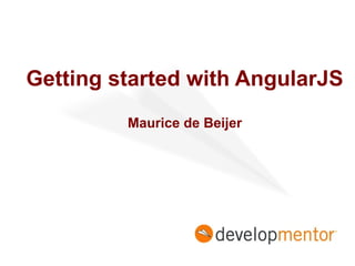 Getting started with AngularJS
Maurice de Beijer

 