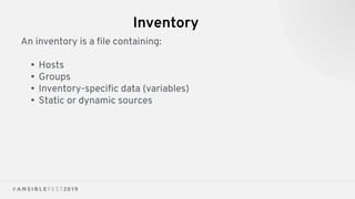 Inventory
An inventory is a ﬁle containing:
• Hosts
• Groups
• Inventory-speciﬁc data (variables)
• Static or dynamic sources
 