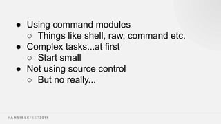 ● Using command modules
○ Things like shell, raw, command etc.
● Complex tasks...at first
○ Start small
● Not using source control
○ But no really...
 