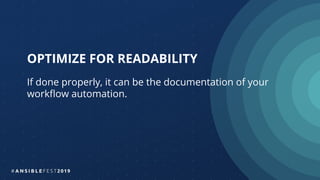 OPTIMIZE FOR READABILITY
If done properly, it can be the documentation of your
workﬂow automation.
 