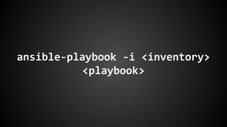 ansible-playbook -i <inventory>
<playbook>
 