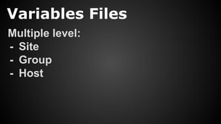 Variables Files
Multiple level:
- Site
- Group
- Host
 