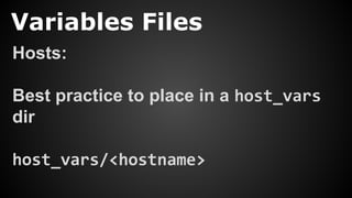 Variables Files
Hosts:
Best practice to place in a host_vars
dir
host_vars/<hostname>
 