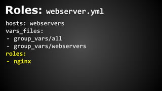 Roles: webserver.yml
hosts: webservers
vars_files:
- group_vars/all
- group_vars/webservers
roles:
- nginx
 