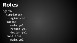 Roles
nginx/
templates/
nginx.conf
tasks/
main.yml
redhat.yml
debian.yml
handlers/
main.yml
 