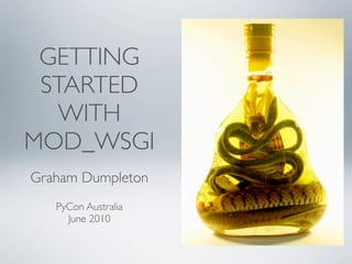 GETTING
 STARTED
   WITH
MOD_WSGI
Graham Dumpleton
   PyCon Australia
     June 2010
 