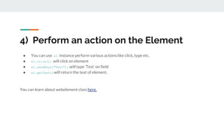 ● You can use el instance perform various actions like click, type etc.
● el.click(); will click on element
● el.sendKeys(...