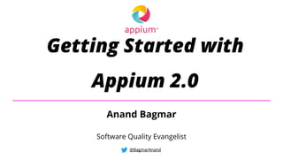 @BagmarAnand
Getting Started with
Appium 2.0
@BagmarAnand
Anand Bagmar
Software Quality Evangelist
 