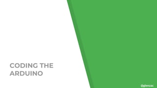 @glenzac
CODING THE
ARDUINO
 