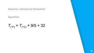 Exercise : Convert to fahrenheit
Equation:
T(°F) = T(°C) × 9/5 + 32
22
 