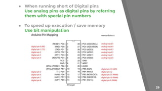 ● When running short of Digital pins
Use analog pins as digital pins by referring
them with special pin numbers
● To speed up execution / save memory
Use bit manipulation
29
 