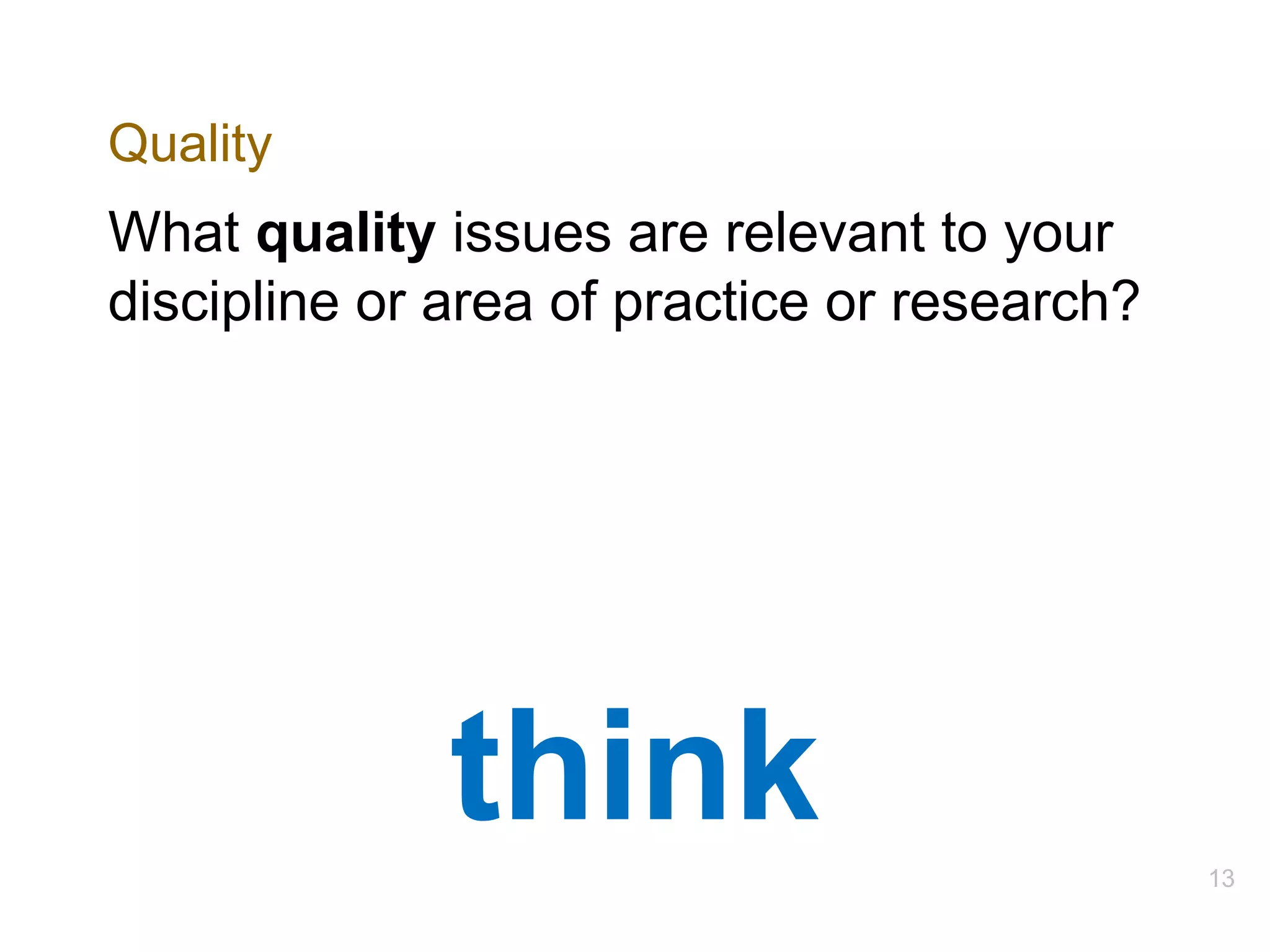 Quality
What quality issues are relevant to your
discipline or area of practice or research?
13
think
 