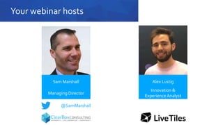 Your webinar hosts
Sam Marshall
Managing Director
@SamMarshall
Alex Lustig
Innovation &
Experience Analyst
 