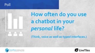 How often do you use
a chatbot in your
personal life?
Poll
(Think, voice as well as typed interfaces.)
 