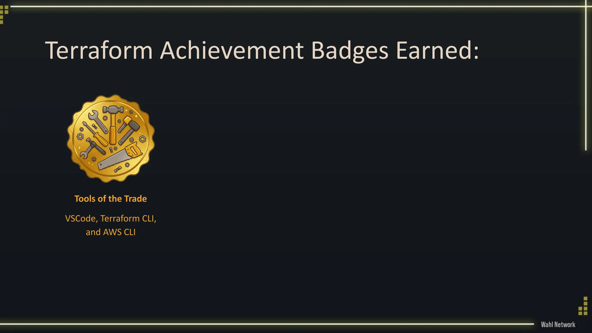 Terraform Achievement Badges Earned:
Tools of the Trade
VSCode, Terraform CLI,
and AWS CLI
 