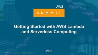 © 2016, Amazon Web Services, Inc. or its Affiliates. All rights reserved.
Getting Started with AWS Lambda
and Serverless Computing
 