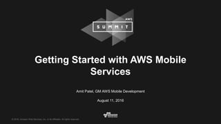 © 2016, Amazon Web Services, Inc. or its Affiliates. All rights reserved.
Amit Patel, GM AWS Mobile Development
August 11, 2016
Getting Started with AWS Mobile
Services
 