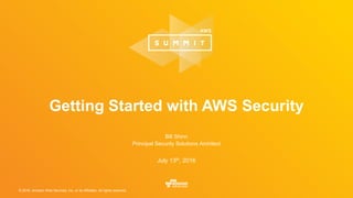 © 2016, Amazon Web Services, Inc. or its Affiliates. All rights reserved.
Bill Shinn
Principal Security Solutions Architect
July 13th, 2016
Getting Started with AWS Security
 