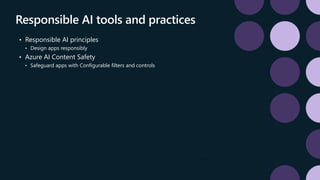 Responsible AI tools and practices
• Responsible AI principles
• Design apps responsibly
• Azure AI Content Safety
• Safeguard apps with Configurable filters and controls
 