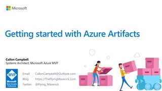 Getting started with Azure Artifacts
Callon Campbell
Systems Architect, Microsoft Azure MVP
Email: CallonCampbell@Outlook.com
Blog: https://TheFlyingMaverick.com
Twitter: @Flying_Maverick
 