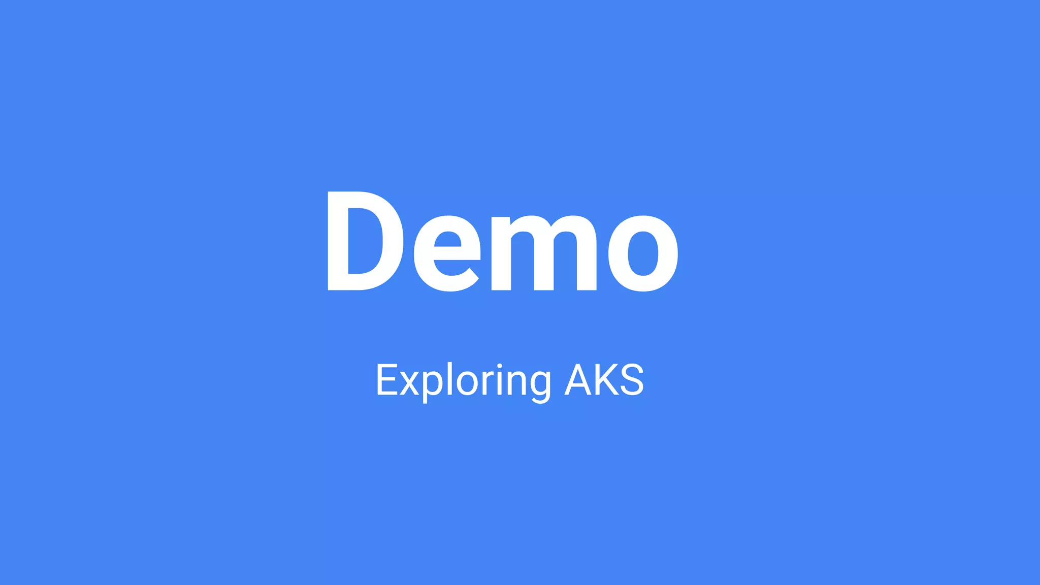 Demo
Exploring AKS
 
