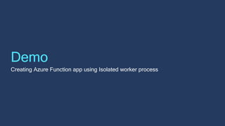Demo
Creating Azure Function app using Isolated worker process
 