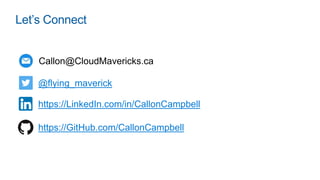 Let’s Connect
https://LinkedIn.com/in/CallonCampbell
@flying_maverick
Callon@CloudMavericks.ca
https://GitHub.com/CallonCampbell
 