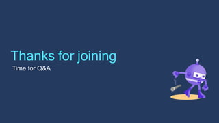 Thanks for joining
Time for Q&A
 