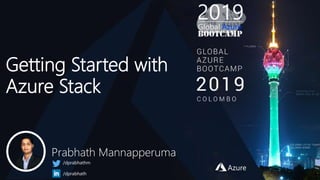Getting Started with
Azure Stack
Prabhath Mannapperuma
/dprabhathm
/dprabhath
 