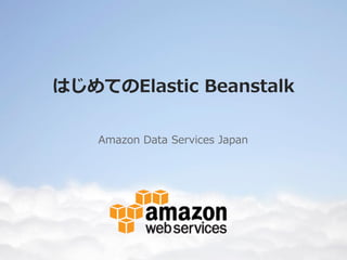 はじめてのElastic Beanstalk

    Amazon Data Services Japan
 