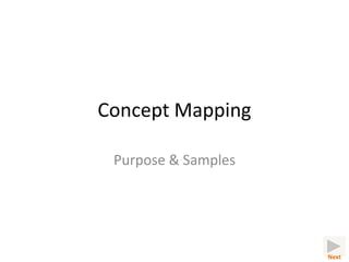 Concept Mapping

 Purpose & Samples




                     Next
 