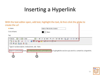 Inserting a Hyperlink
With the text editor open, add text, highlight the text, & then click the globe to
create the url




                                                                                          Top
                                                                                     54
 