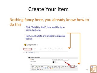 Create Your Item
Nothing fancy here, you already know how to
do this
        Click “Build Content” then add the item
        name, text, etc.

        Next, use bullets or numbers to organize
        the list




                                                        Top
                                                   57
 