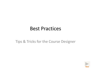 Best Practices

Tips & Tricks for the Course Designer




                                        Next
 