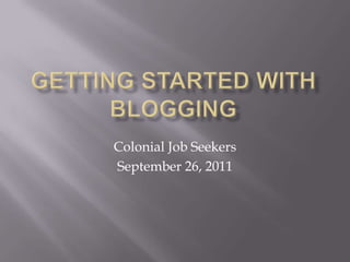 Getting Started with Blogging Colonial Job Seekers September 26, 2011 