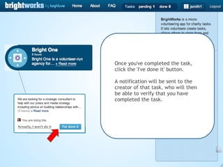 Once you've completed the task, click the 'I've done it' button. A notification will be sent to the creator of that task, who will then be able to verify that you have completed the task. 