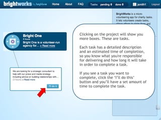 Clicking on the project will show you more boxes. These are tasks. Each task has a detailed description and an estimated time of completion, so you know what you're responsible for delivering and how long it will take in order to complete a task. If you see a task you want to complete, click the ‘I’ll do this’ button and you’ll have a set amount of time to complete the task. 